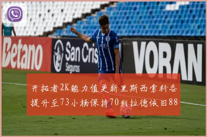 开拓者2K能力值更新里斯西索科各提升至73小杨保持70利拉德依旧88