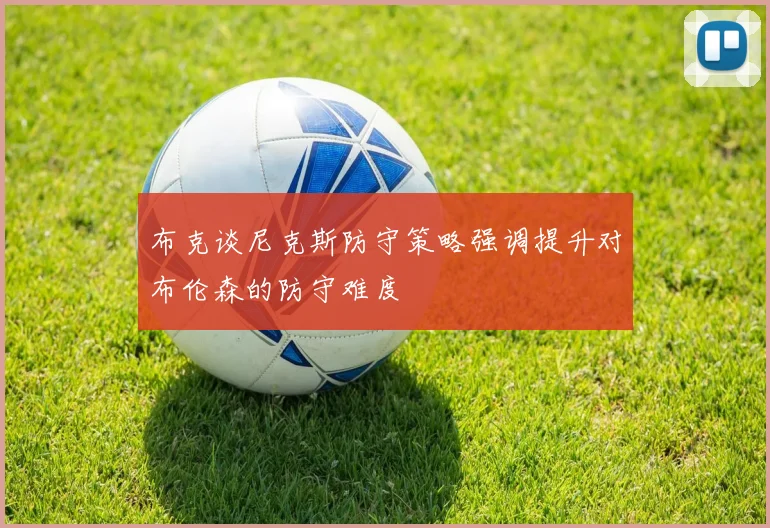 布克谈尼克斯防守策略强调提升对布伦森的防守难度